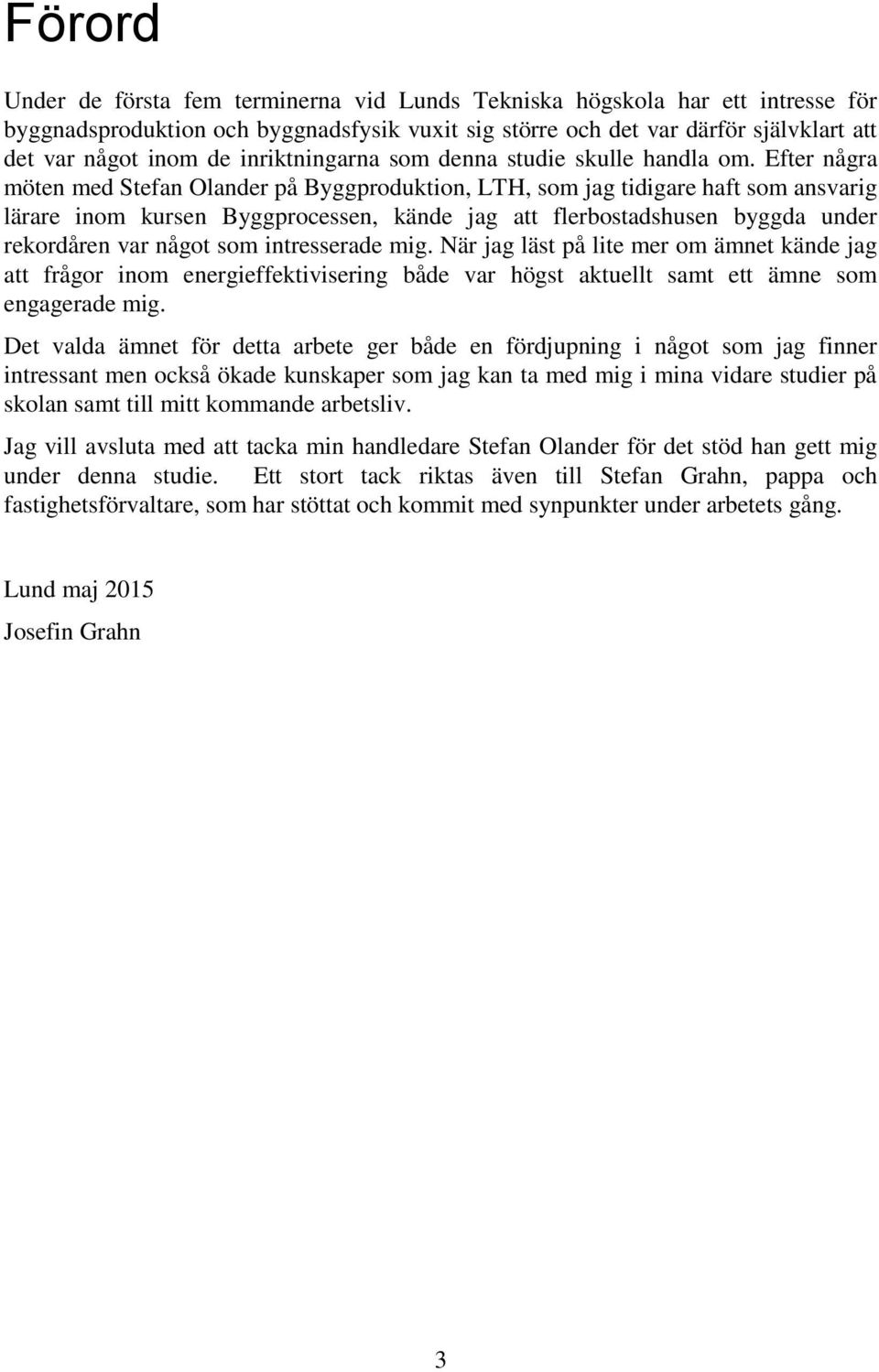 Efter några möten med Stefan Olander på Byggproduktion, LTH, som jag tidigare haft som ansvarig lärare inom kursen Byggprocessen, kände jag att flerbostadshusen byggda under rekordåren var något som