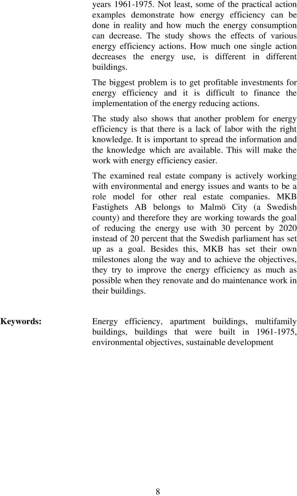 The biggest problem is to get profitable investments for energy efficiency and it is difficult to finance the implementation of the energy reducing actions.