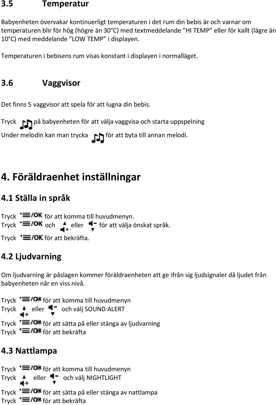 på babyenheten för att välja vaggvisa och starta uppspelning Under melodin kan man trycka för att byta till annan melodi. 4. Föräldraenhet inställningar 4.