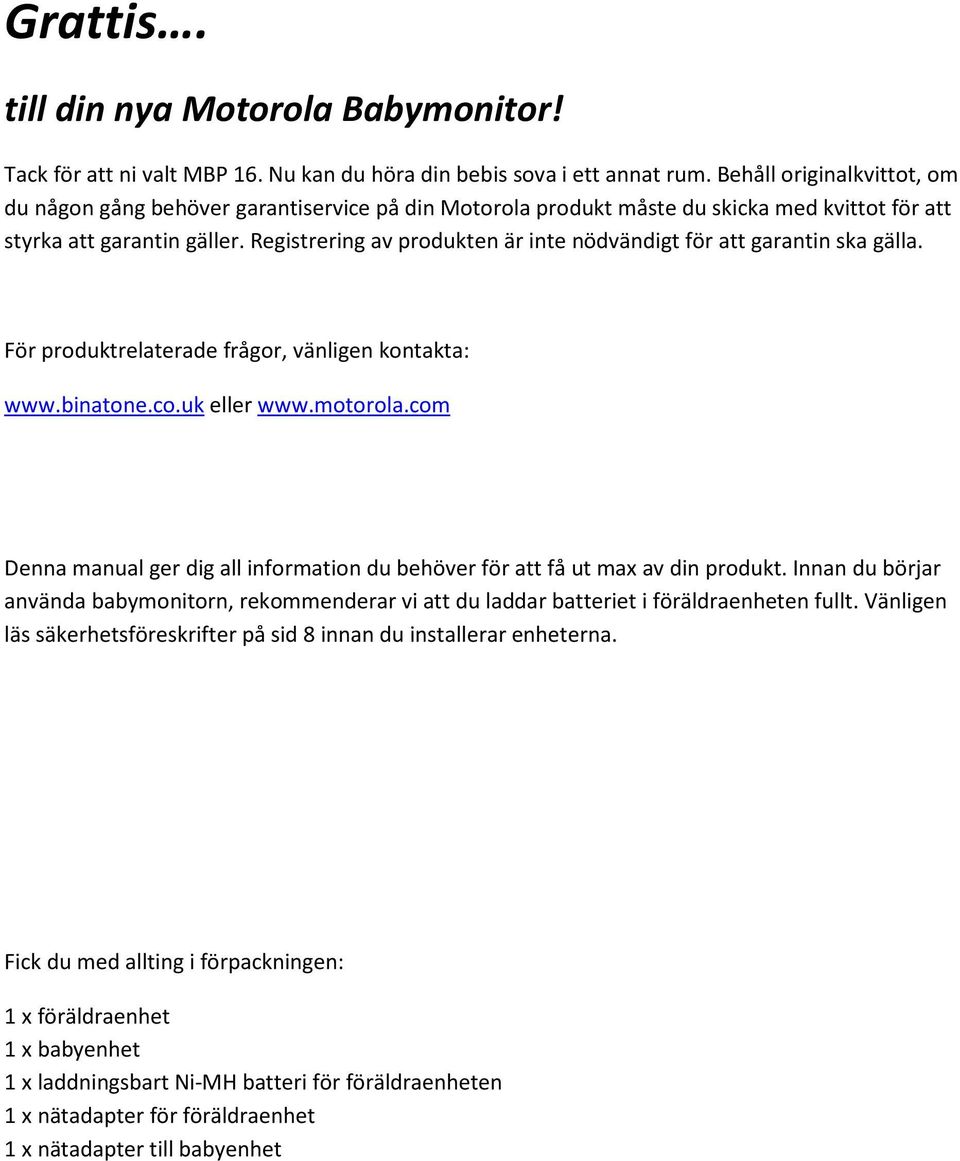 Registrering av produkten är inte nödvändigt för att garantin ska gälla. För produktrelaterade frågor, vänligen kontakta: www.binatone.co.uk eller www.motorola.