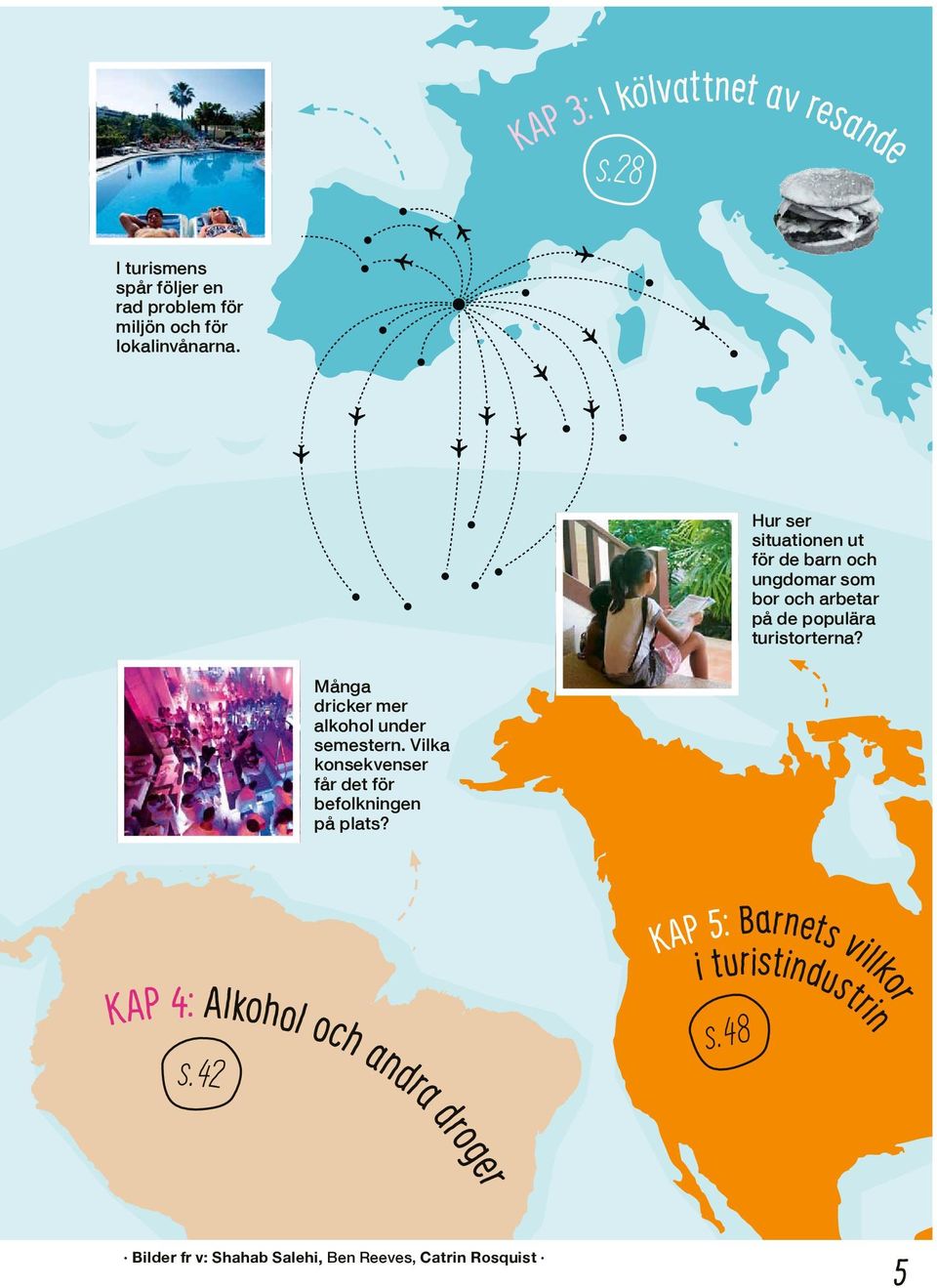 Många dricker mer alkohol under semestern. Vilka konsekvenser får det för b e f o l kn i n g e n på plats? s. 42 Kap 5: Barnets villkor i turistindustrin s.