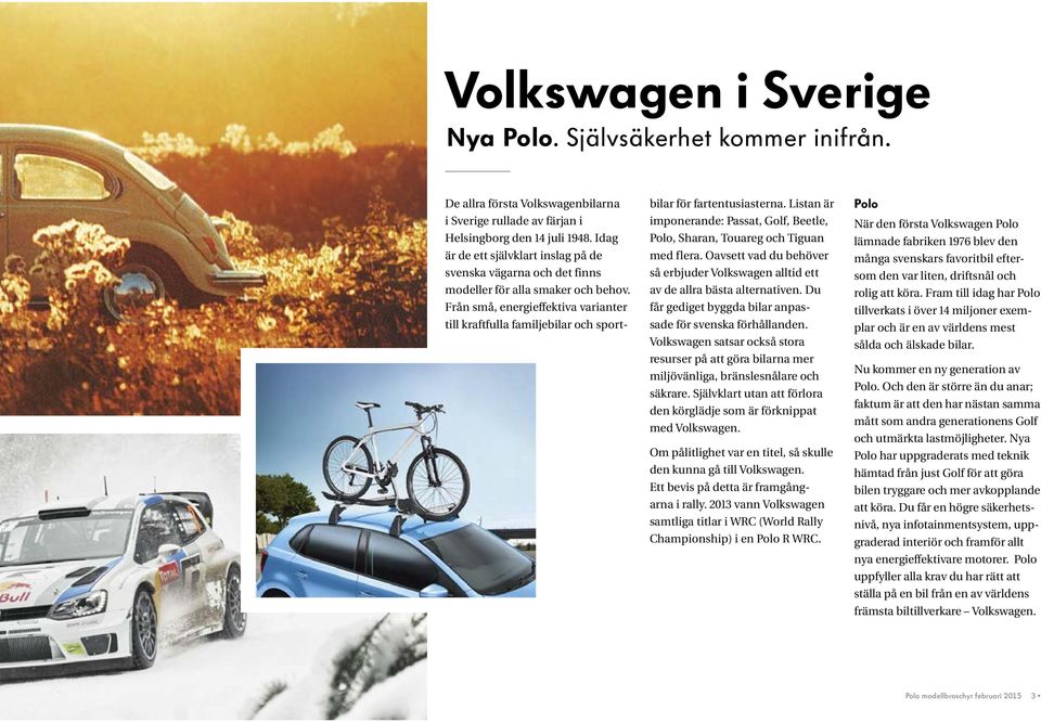 Från små, energieffektiva varianter till kraftfulla familjebilar och sportbilar för fartentusiasterna. Listan är imponerande: Passat, Golf, Beetle, Polo, Sharan, Touareg och Tiguan med flera.