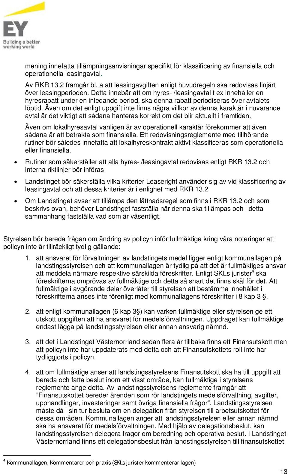 Detta innebär att om hyres- /leasingavtal t ex innehåller en hyresrabatt under en inledande period, ska denna rabatt periodiseras över avtalets löptid.