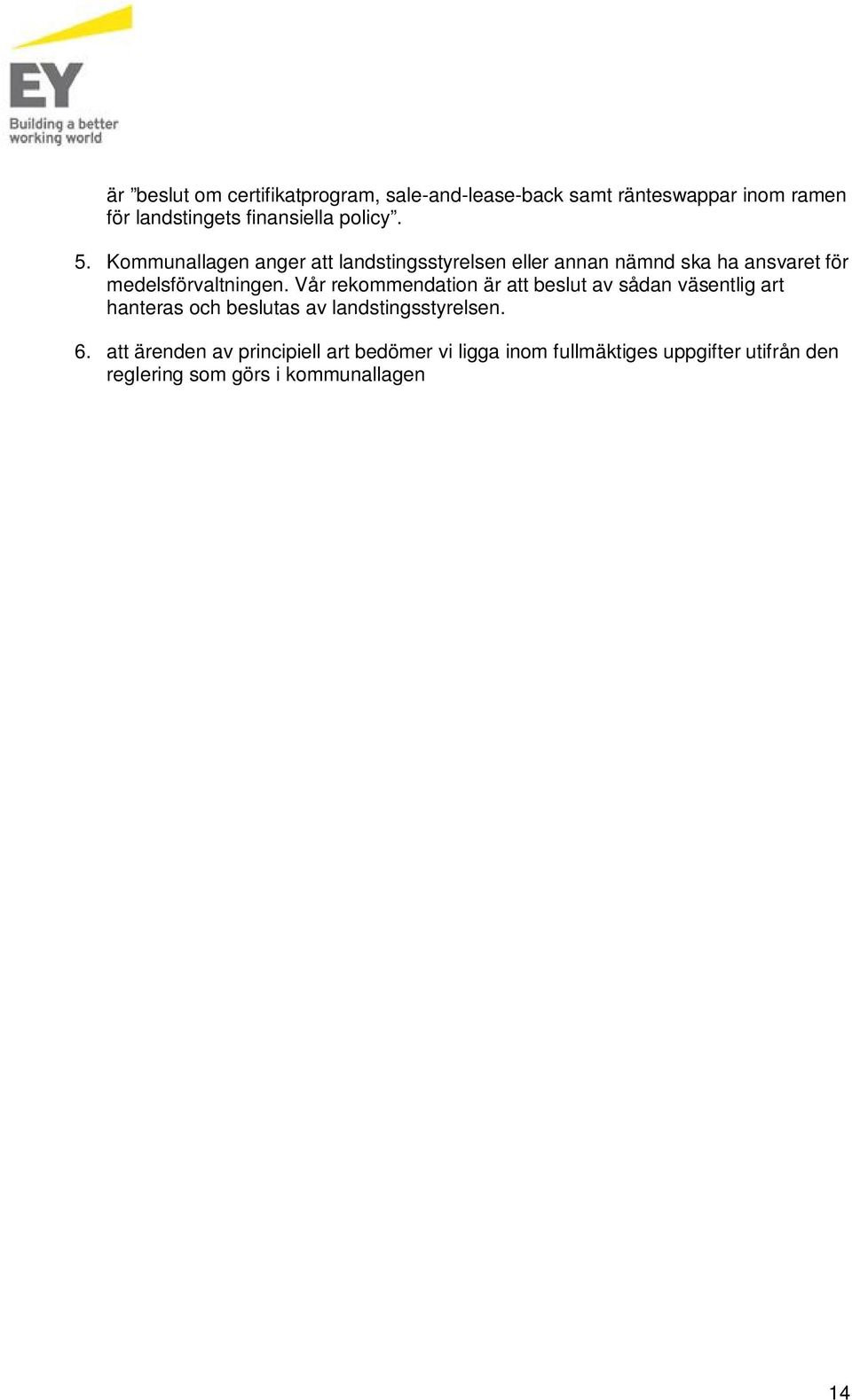 Vår rekommendation är att beslut av sådan väsentlig art hanteras och beslutas av landstingsstyrelsen. 6.