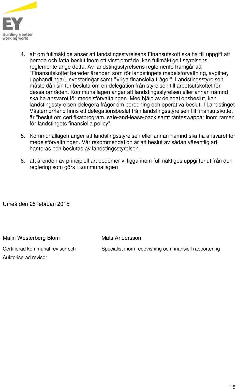 Landstingsstyrelsen måste då i sin tur besluta om en delegation från styrelsen till arbetsutskottet för dessa områden.