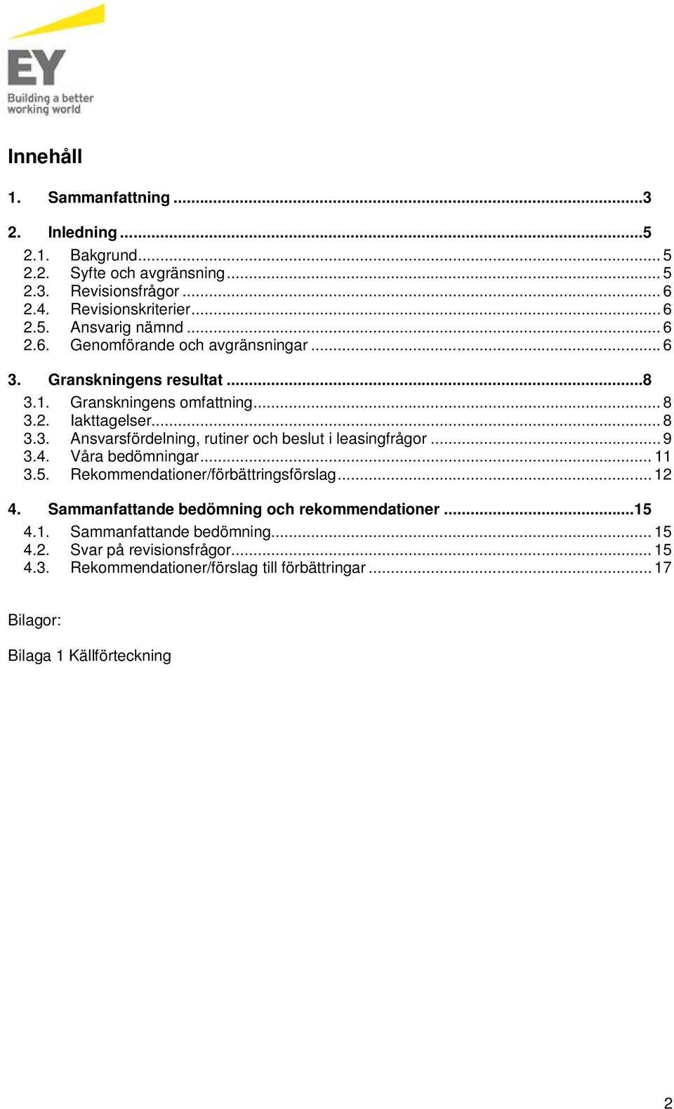 .. 9 3.4. Våra bedömningar... 11 3.5. Rekommendationer/förbättringsförslag... 12 4. Sammanfattande bedömning och rekommendationer...15 4.1. Sammanfattande bedömning... 15 4.