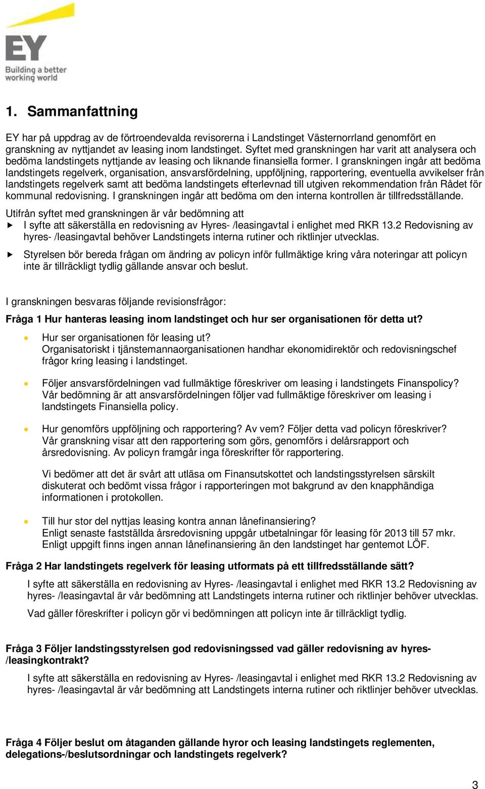 I granskningen ingår att bedöma landstingets regelverk, organisation, ansvarsfördelning, uppföljning, rapportering, eventuella avvikelser från landstingets regelverk samt att bedöma landstingets