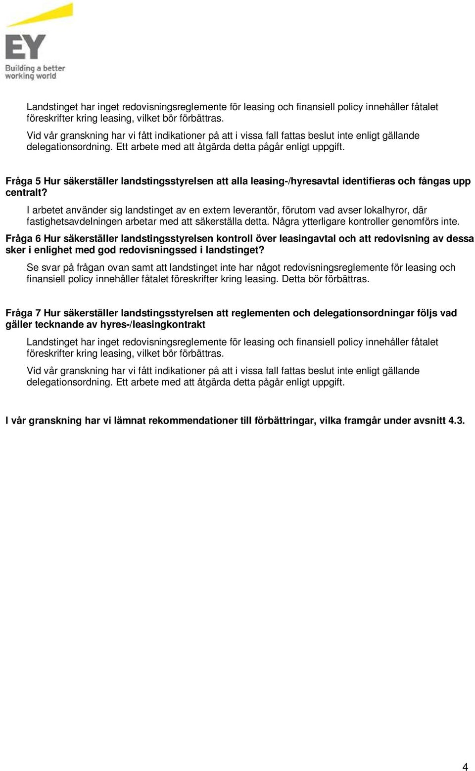 Fråga 5 Hur säkerställer landstingsstyrelsen att alla leasing-/hyresavtal identifieras och fångas upp centralt?