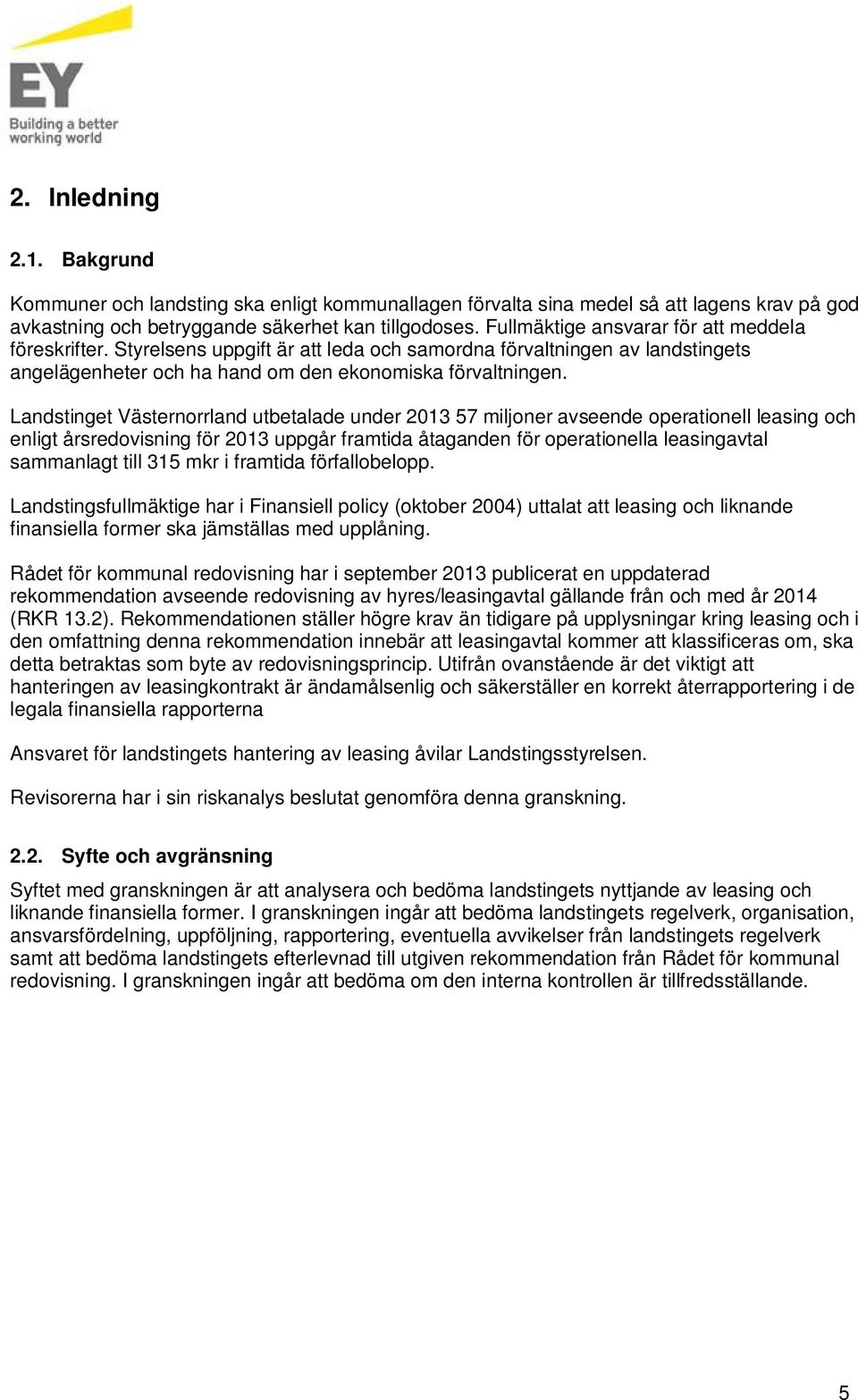 Landstinget Västernorrland utbetalade under 2013 57 miljoner avseende operationell leasing och enligt årsredovisning för 2013 uppgår framtida åtaganden för operationella leasingavtal sammanlagt till