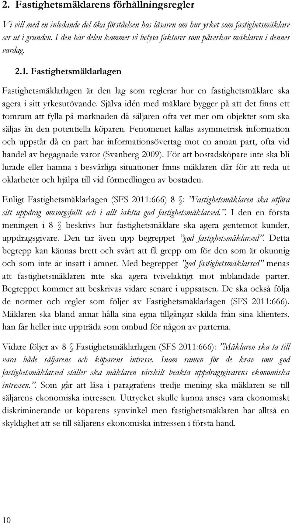 Fastighetsmäklarlagen Fastighetsmäklarlagen är den lag som reglerar hur en fastighetsmäklare ska agera i sitt yrkesutövande.