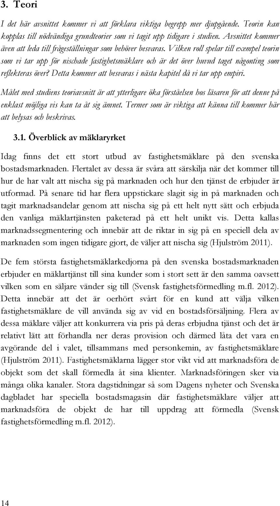 Vilken roll spelar till exempel teorin som vi tar upp för nischade fastighetsmäklare och är det över huvud taget någonting som reflekteras över?