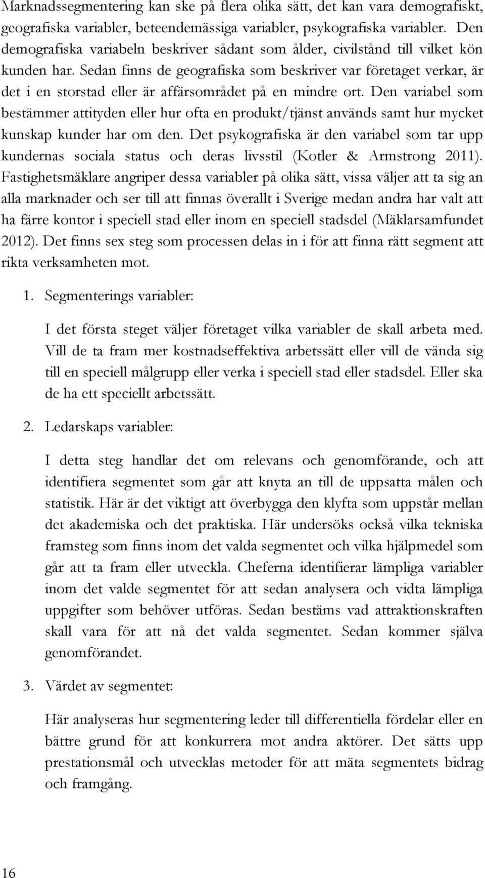 Sedan finns de geografiska som beskriver var företaget verkar, är det i en storstad eller är affärsområdet på en mindre ort.