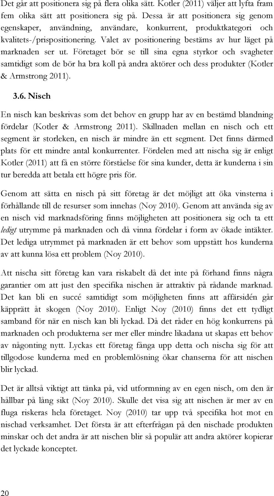 Företaget bör se till sina egna styrkor och svagheter samtidigt som de bör ha bra koll på andra aktörer och dess produkter (Kotler & Armstrong 2011). 3.6.