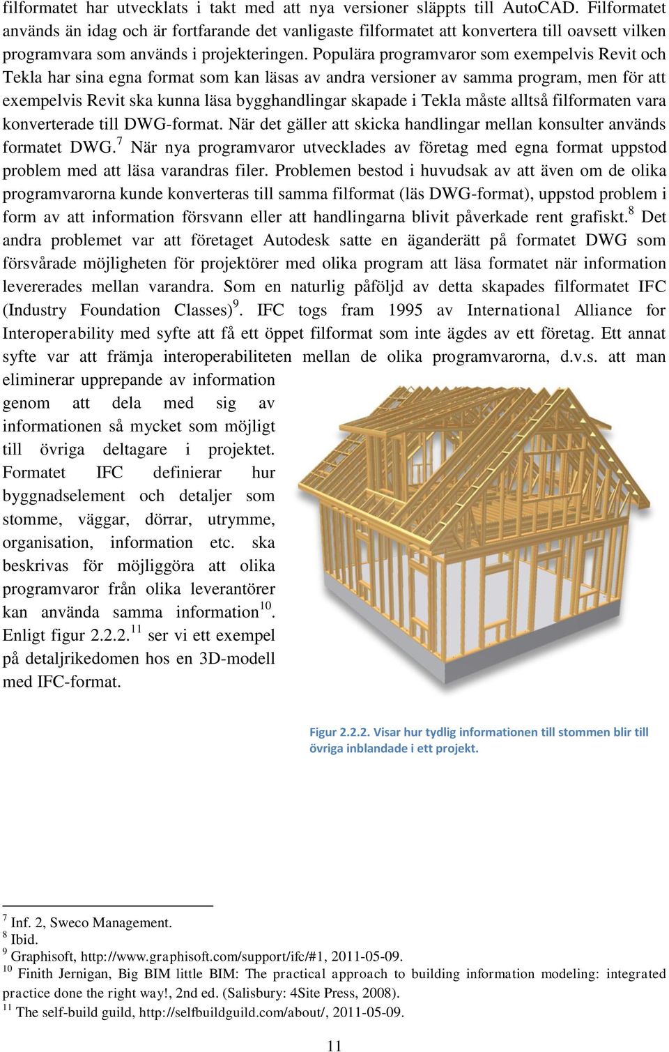 Populära programvaror som exempelvis Revit och Tekla har sina egna format som kan läsas av andra versioner av samma program, men för att exempelvis Revit ska kunna läsa bygghandlingar skapade i Tekla