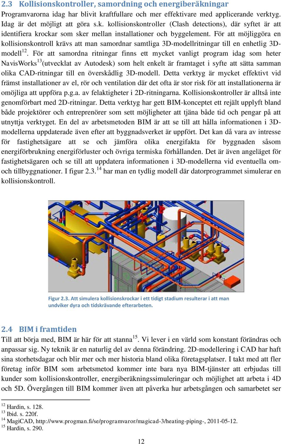 För att samordna ritningar finns ett mycket vanligt program idag som heter NavisWorks 13 (utvecklat av Autodesk) som helt enkelt är framtaget i syfte att sätta samman olika CAD-ritningar till en