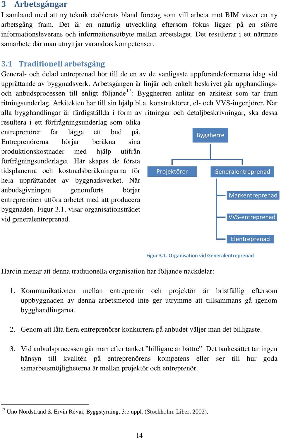 Det resulterar i ett närmare samarbete där man utnyttjar varandras kompetenser. 3.