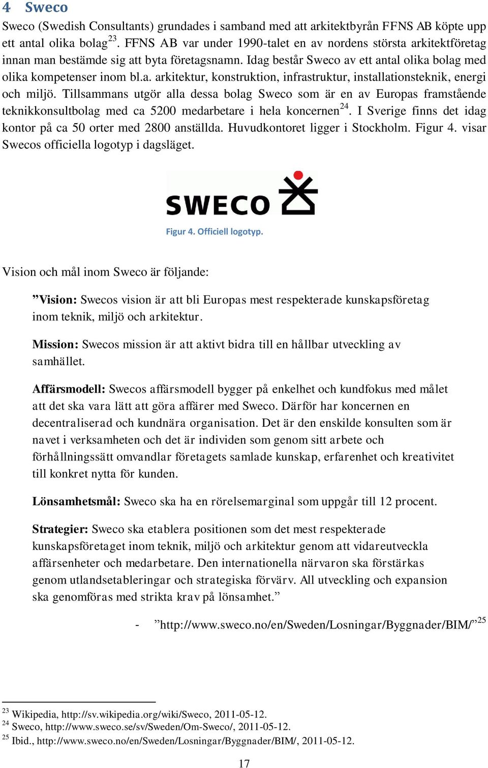 Tillsammans utgör alla dessa bolag Sweco som är en av Europas framstående teknikkonsultbolag med ca 5200 medarbetare i hela koncernen 24.