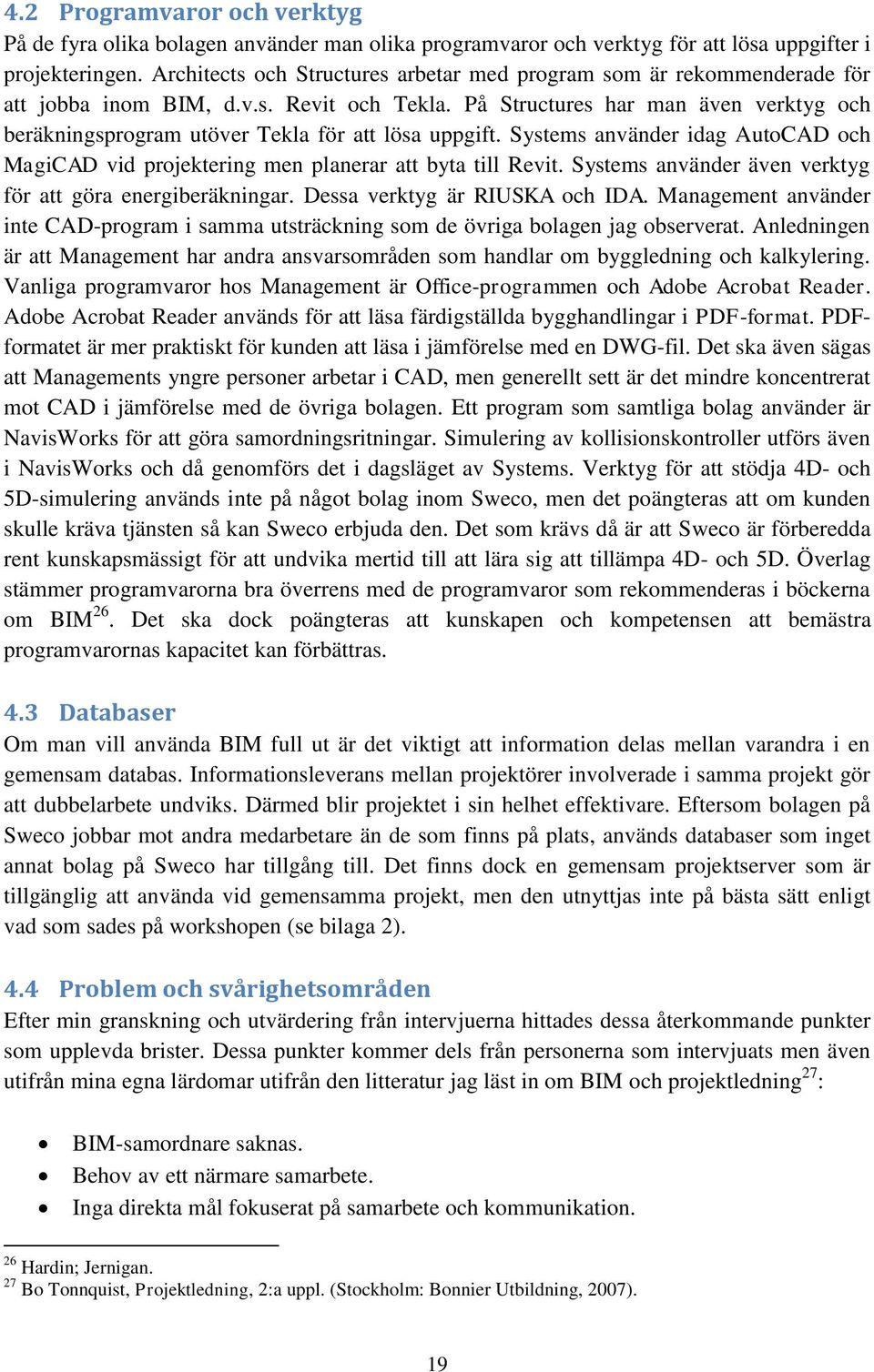 På Structures har man även verktyg och beräkningsprogram utöver Tekla för att lösa uppgift. Systems använder idag AutoCAD och MagiCAD vid projektering men planerar att byta till Revit.