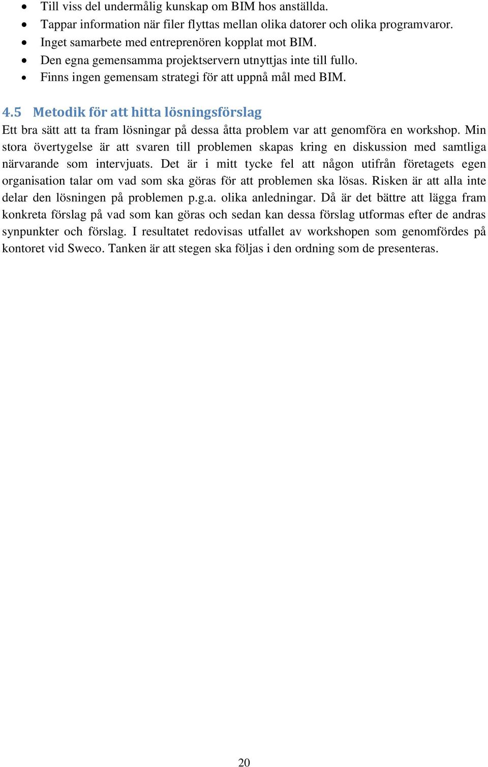 5 Metodik för att hitta lösningsförslag Ett bra sätt att ta fram lösningar på dessa åtta problem var att genomföra en workshop.