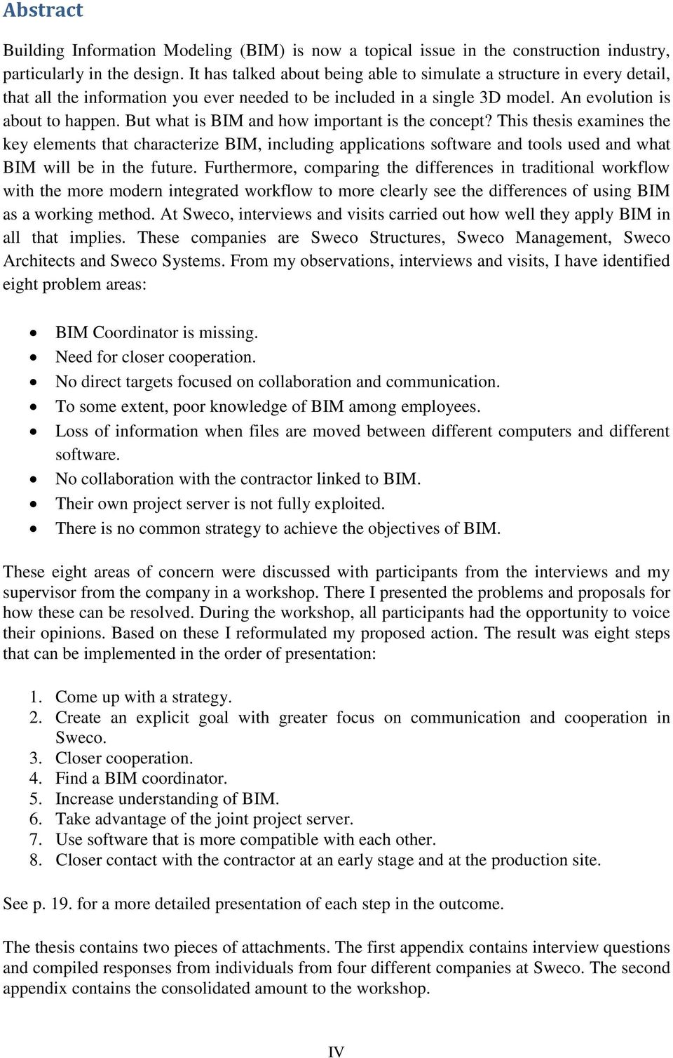 But what is BIM and how important is the concept? This thesis examines the key elements that characterize BIM, including applications software and tools used and what BIM will be in the future.