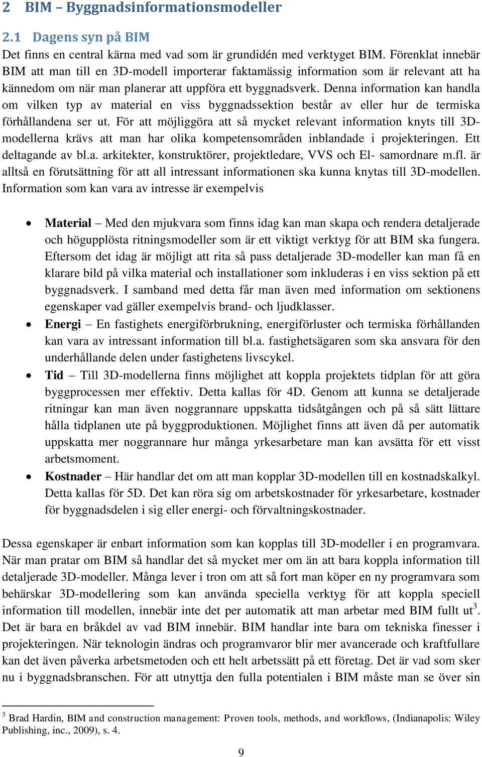 Denna information kan handla om vilken typ av material en viss byggnadssektion består av eller hur de termiska förhållandena ser ut.