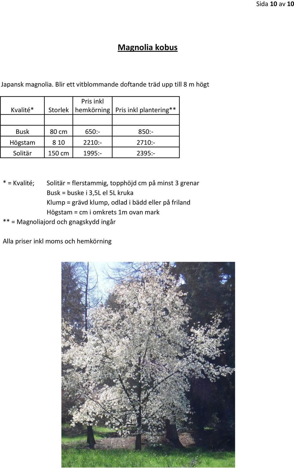 Busk 80 cm 650:- 850:- Högstam 8 10 2210:- 2710:-