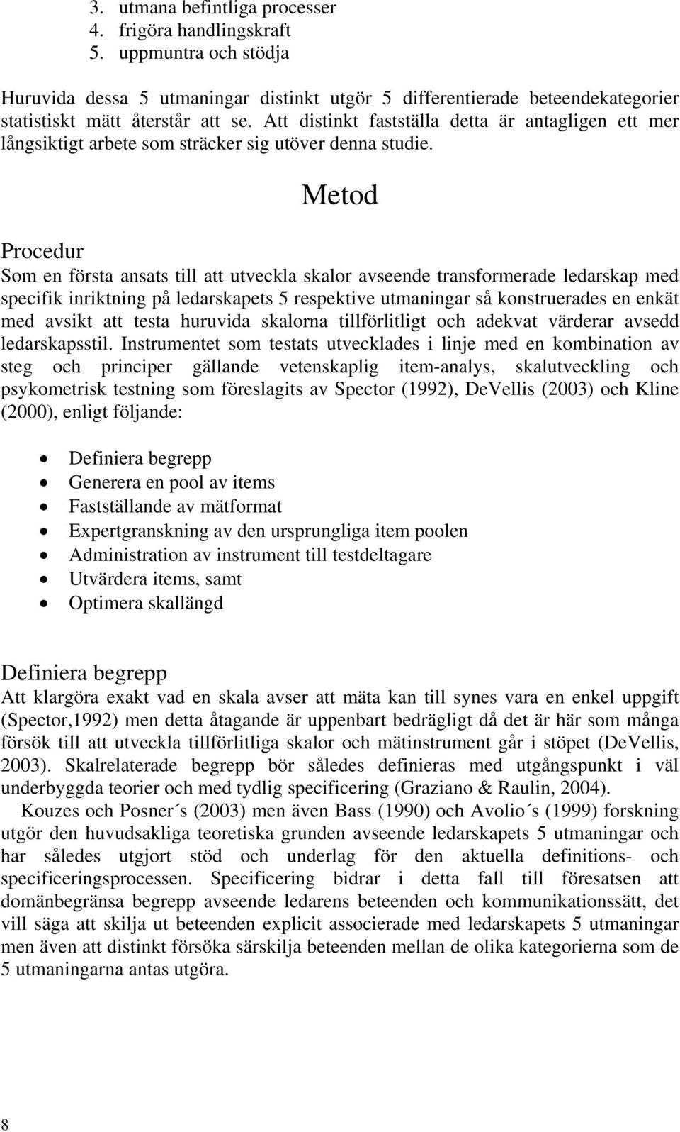 Metod Procedur Som en första ansats till att utveckla skalor avseende transformerade ledarskap med specifik inriktning på ledarskapets 5 respektive utmaningar så konstruerades en enkät med avsikt att