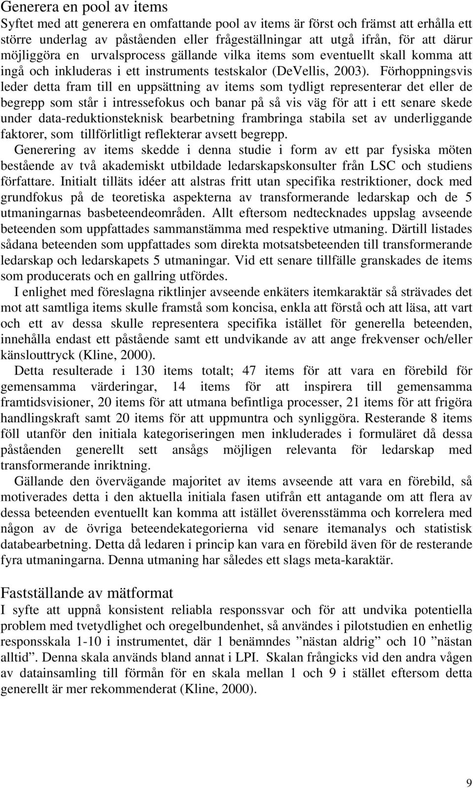 Förhoppningsvis leder detta fram till en uppsättning av items som tydligt representerar det eller de begrepp som står i intressefokus och banar på så vis väg för att i ett senare skede under