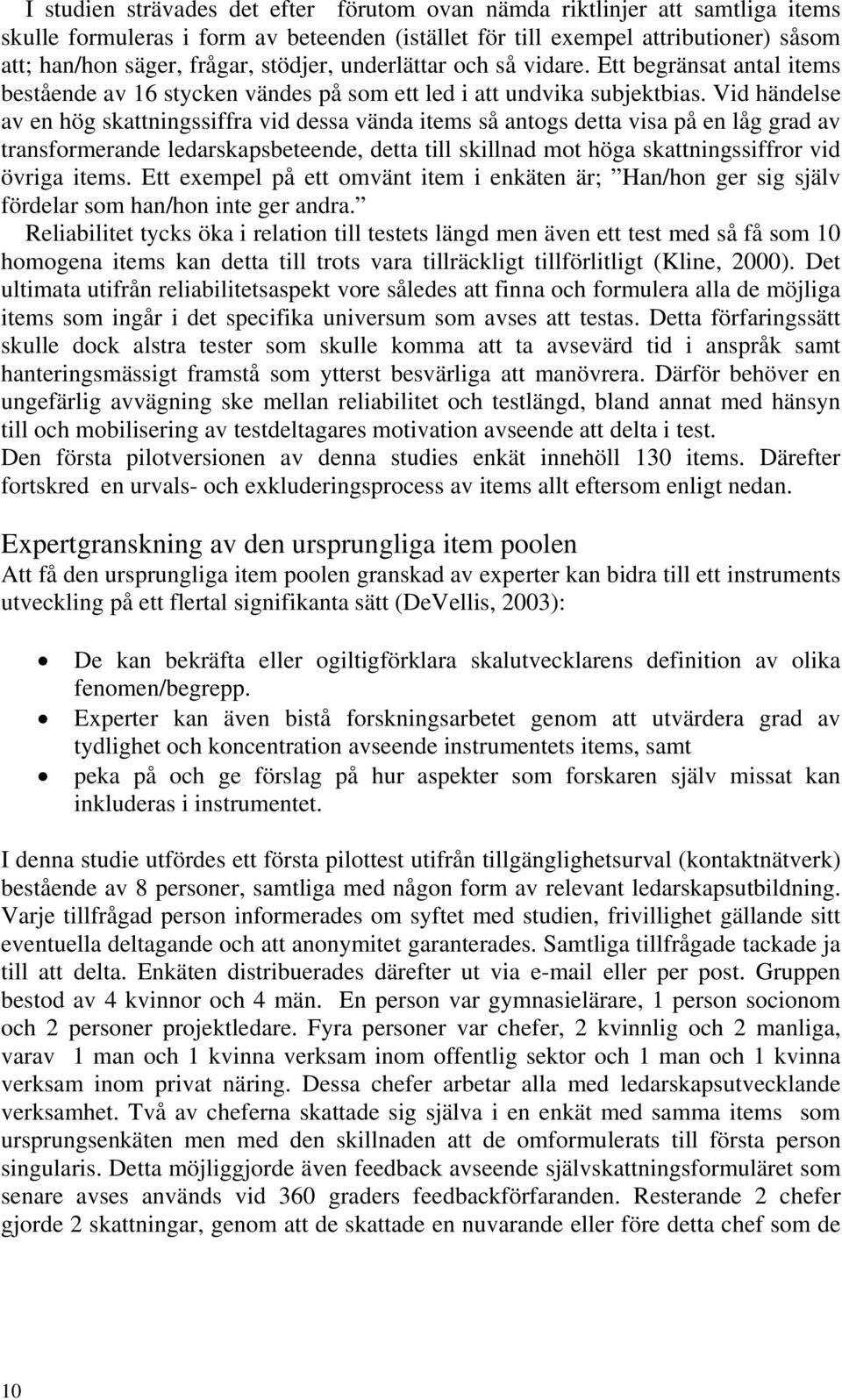 Vid händelse av en hög skattningssiffra vid dessa vända items så antogs detta visa på en låg grad av transformerande ledarskapsbeteende, detta till skillnad mot höga skattningssiffror vid övriga