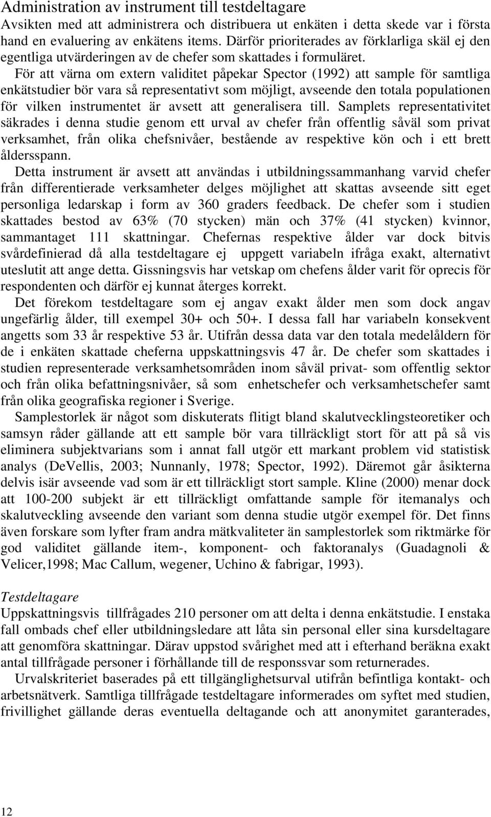 För att värna om extern validitet påpekar Spector (1992) att sample för samtliga enkätstudier bör vara så representativt som möjligt, avseende den totala populationen för vilken instrumentet är