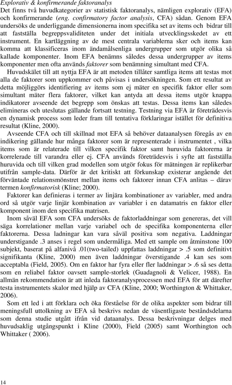 En kartläggning av de mest centrala variablerna sker och items kan komma att klassificeras inom ändamålsenliga undergrupper som utgör olika så kallade komponenter.