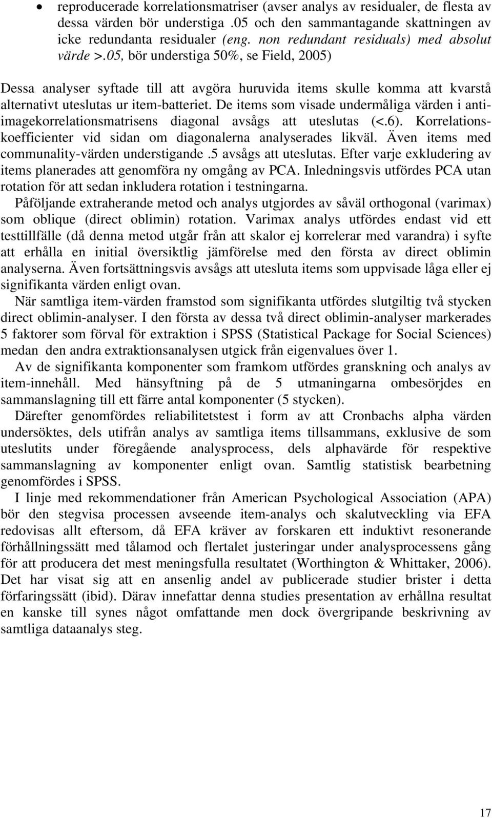 05, bör understiga 50%, se Field, 2005) Dessa analyser syftade till att avgöra huruvida items skulle komma att kvarstå alternativt uteslutas ur item-batteriet.