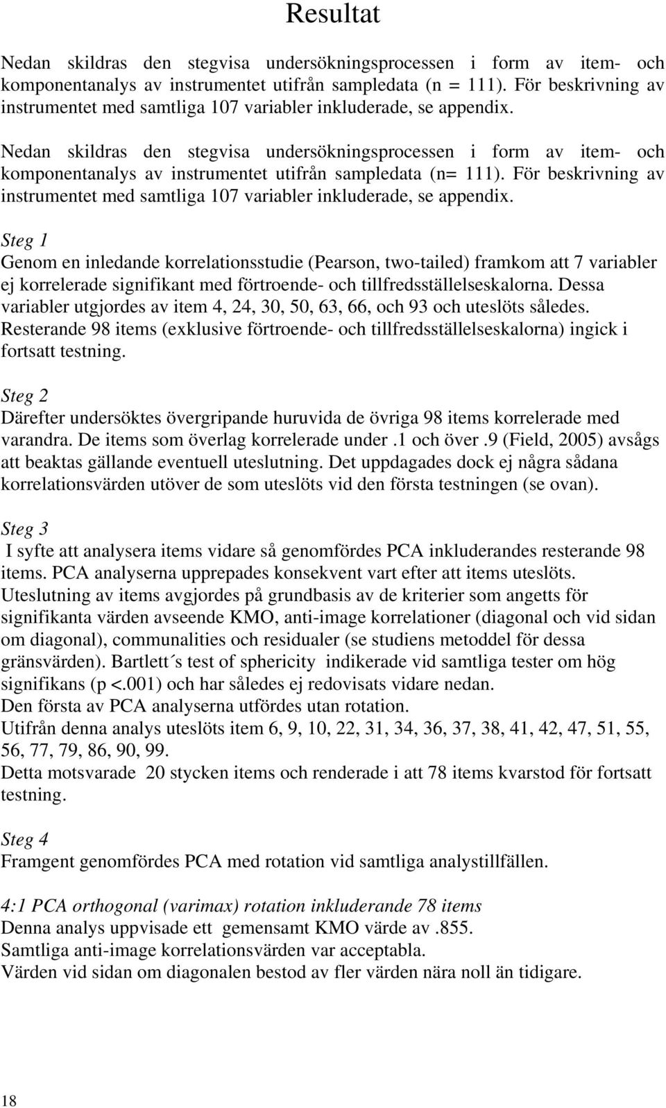 Nedan skildras den stegvisa undersökningsprocessen i form av item- och komponentanalys av instrumentet utifrån sampledata (n= 111).