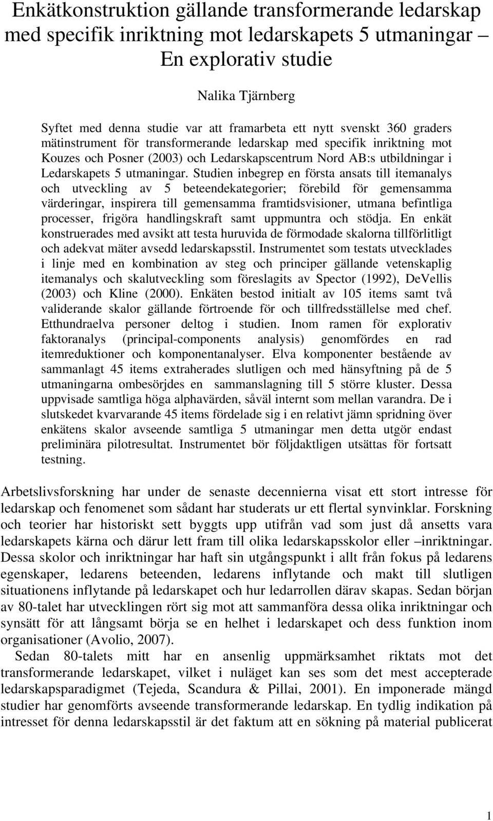 Studien inbegrep en första ansats till itemanalys och utveckling av 5 beteendekategorier; förebild för gemensamma värderingar, inspirera till gemensamma framtidsvisioner, utmana befintliga processer,