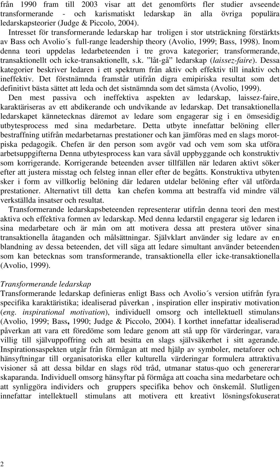 Inom denna teori uppdelas ledarbeteenden i tre grova kategorier; transformerande, transaktionellt och icke-transaktionellt, s.k. låt-gå ledarskap (laissez-faire).