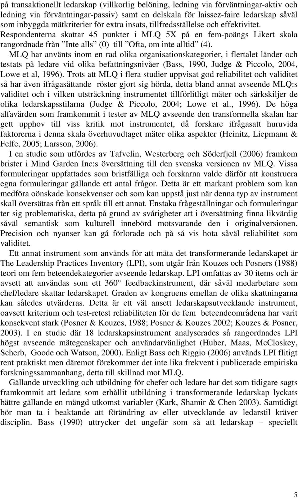 MLQ har använts inom en rad olika organisationskategorier, i flertalet länder och testats på ledare vid olika befattningsnivåer (Bass, 1990, Judge & Piccolo, 2004, Lowe et al, 1996).