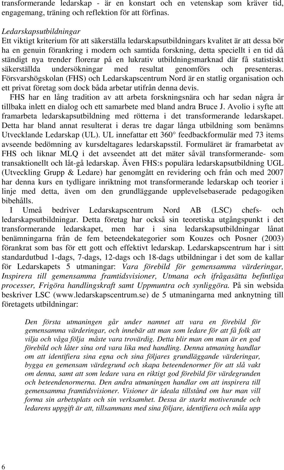 ständigt nya trender florerar på en lukrativ utbildningsmarknad där få statistiskt säkerställda undersökningar med resultat genomförs och presenteras.