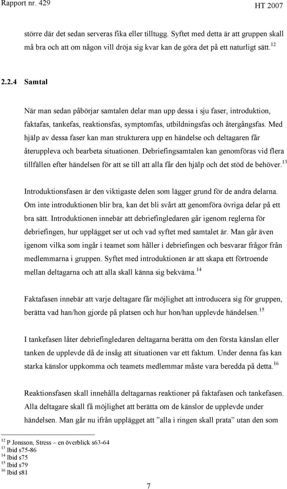 Med hjälp av dessa faser kan man strukturera upp en händelse och deltagaren får återuppleva och bearbeta situationen.