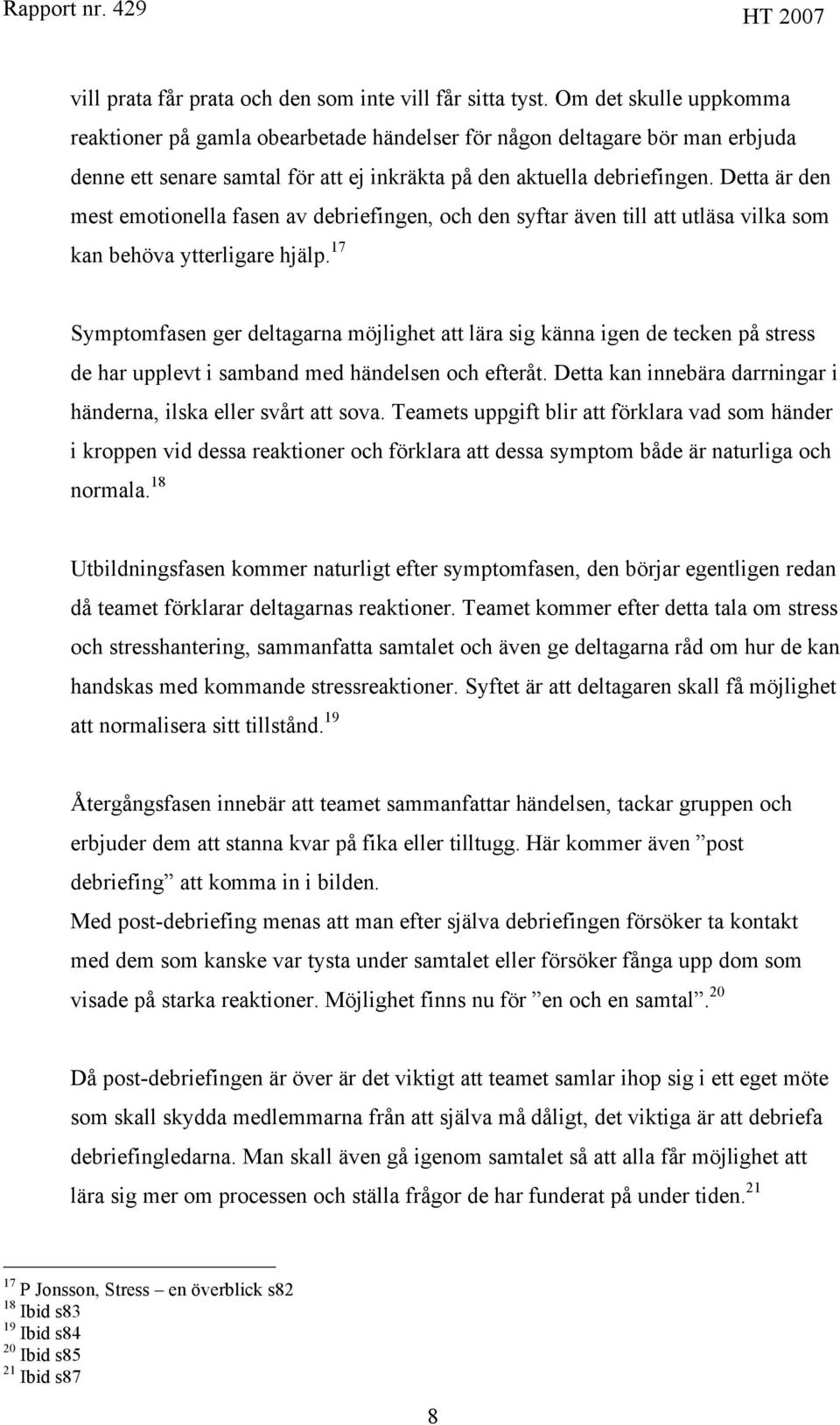 Detta är den mest emotionella fasen av debriefingen, och den syftar även till att utläsa vilka som kan behöva ytterligare hjälp.