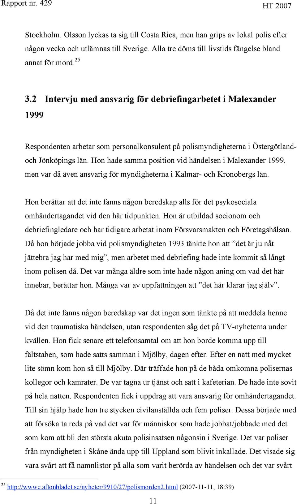 Hon hade samma position vid händelsen i Malexander 1999, men var då även ansvarig för myndigheterna i Kalmar- och Kronobergs län.