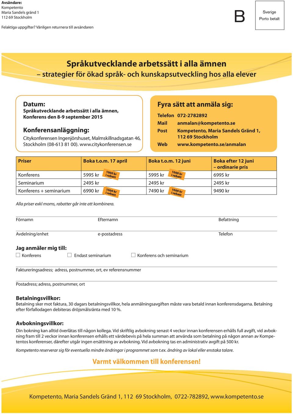 Konferensanläggning: Citykonferensen Ingenjörshuset, Malmskillnadsgatan 46, Stockholm (08-613 81 00). www.citykonferensen.se Fyra sätt att anmäla sig: Telefon 072-2782892 Mail anmalan@kompetento.