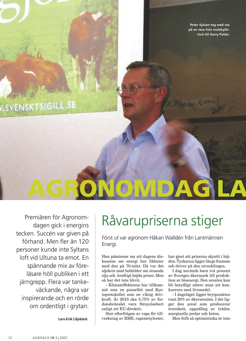 Flera var tankeväckande, några var inspirerande och en rörde om ordentligt i grytan. Lars-Erik Liljebäck Råvarupriserna stiger Först ut var agronom Håkan Walldén från Lantmännen Energi.