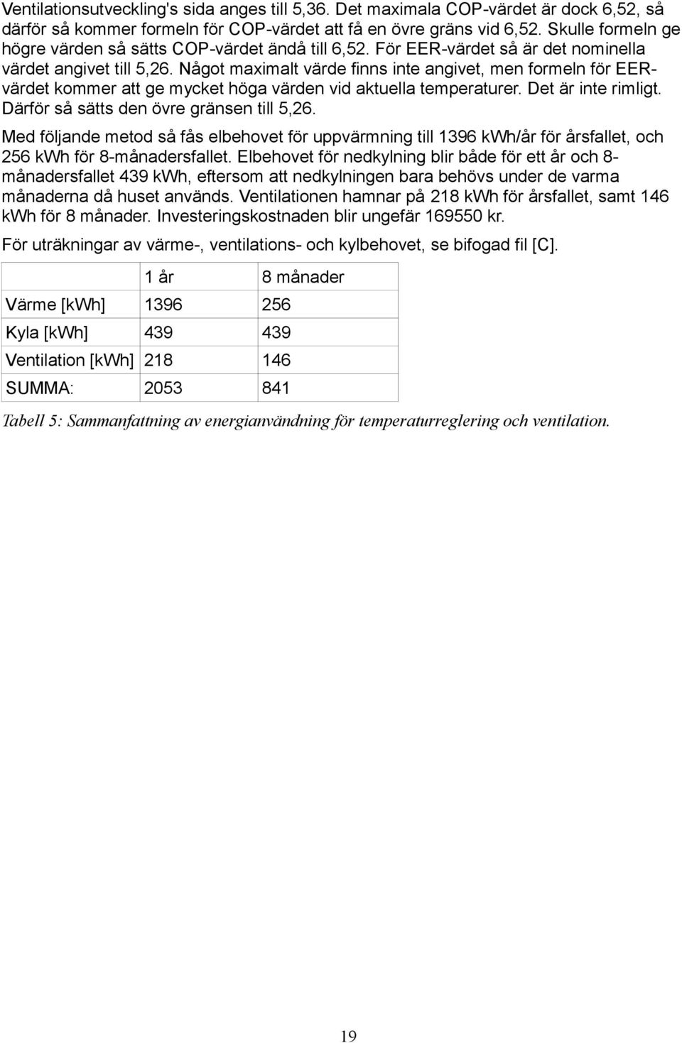 Något maximalt värde finns inte angivet, men formeln för EERvärdet kommer att ge mycket höga värden vid aktuella temperaturer. Det är inte rimligt. Därför så sätts den övre gränsen till 5,26.