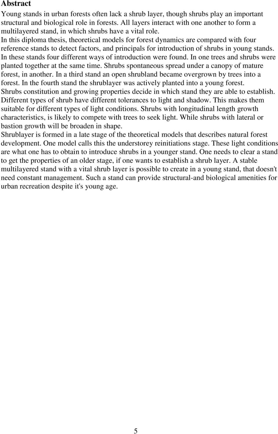 In this diploma thesis, theoretical models for forest dynamics are compared with four reference stands to detect factors, and principals for introduction of shrubs in young stands.