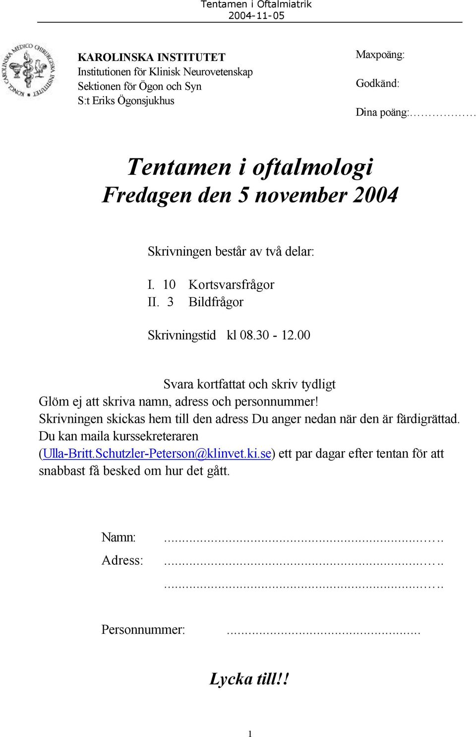 00 Svara kortfattat och skriv tydligt Glöm ej att skriva namn, adress och personnummer! Skrivningen skickas hem till den adress Du anger nedan när den är färdigrättad.