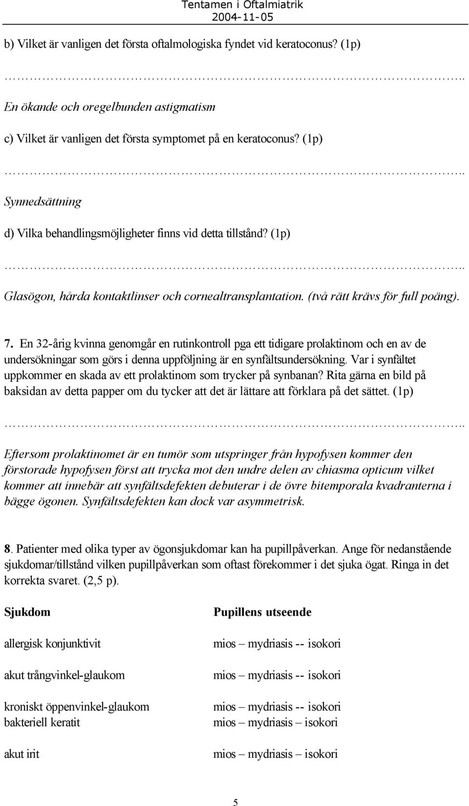 En 32-årig kvinna genomgår en rutinkontroll pga ett tidigare prolaktinom och en av de undersökningar som görs i denna uppföljning är en synfältsundersökning.