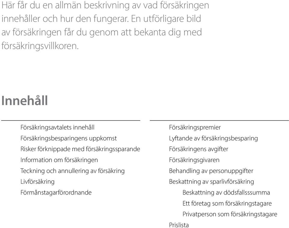 Innehåll Försäkringsavtalets innehåll Försäkringsbesparingens uppkomst Risker förknippade med försäkringssparande Information om försäkringen Teckning och