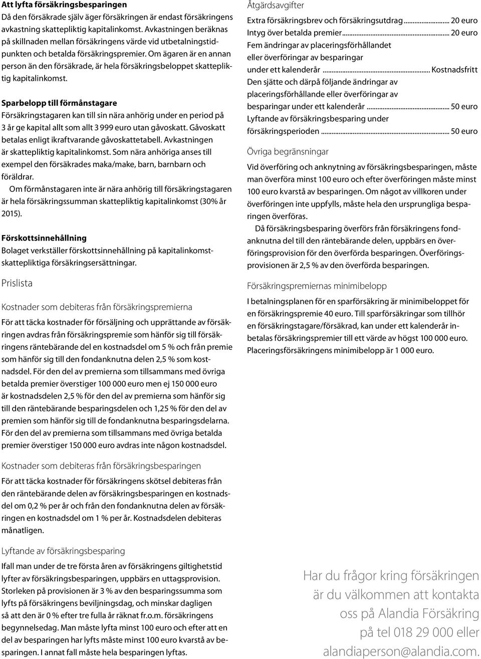 Om ägaren är en annan person än den försäkrade, är hela försäkringsbeloppet skattepliktig kapitalinkomst.