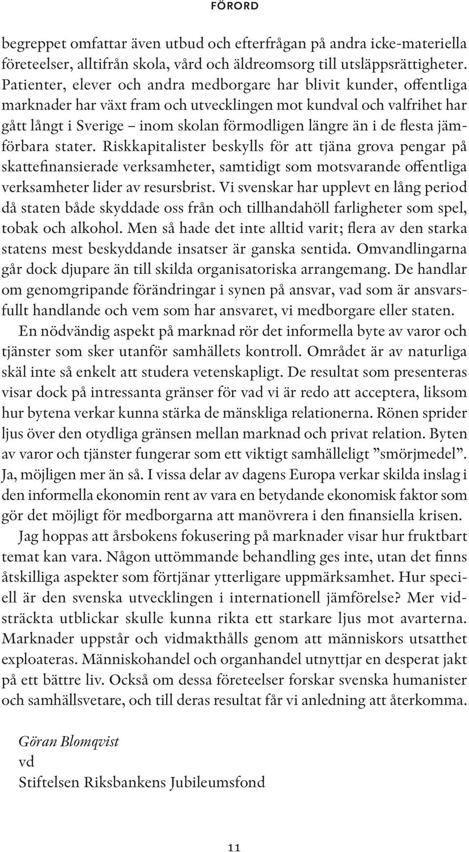 flesta jämförbara stater. Riskkapitalister beskylls för att tjäna grova pengar på skattefinansierade verksamheter, samtidigt som motsvarande offentliga verksamheter lider av resursbrist.