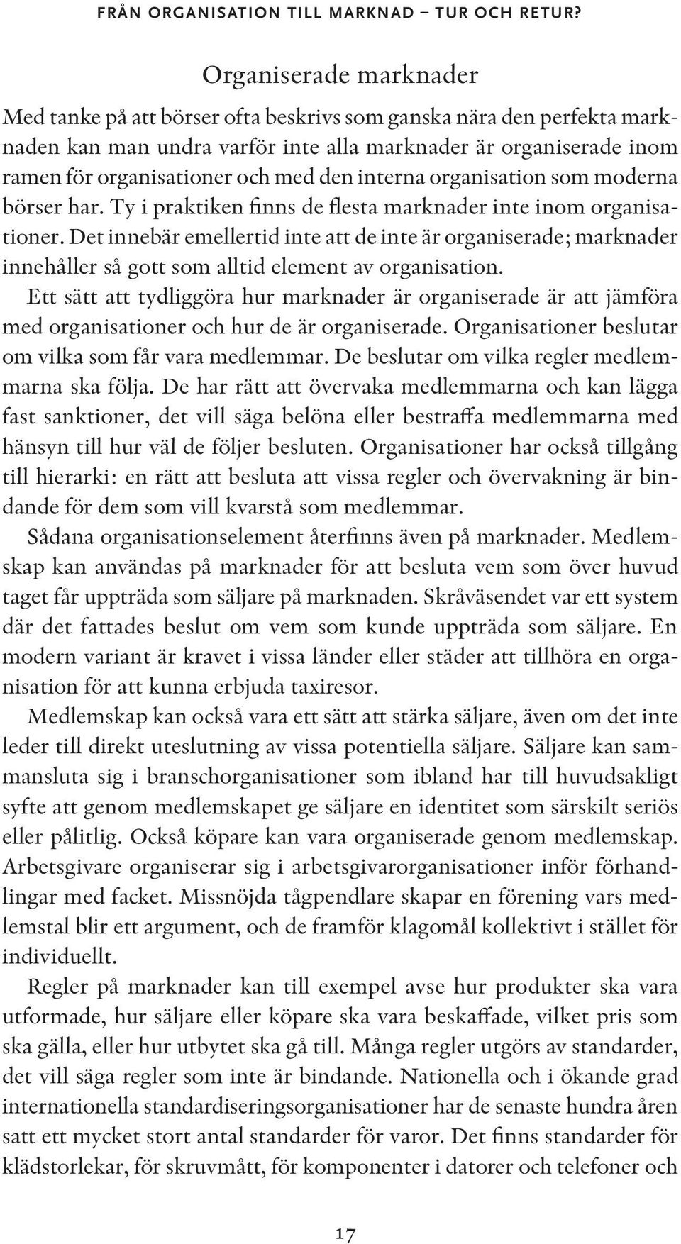 interna organisation som moderna börser har. Ty i praktiken finns de flesta marknader inte inom organisationer.